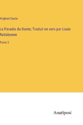 Cover of Le Paradis du Dante; Traduit en vers par Louis Ratisbonne