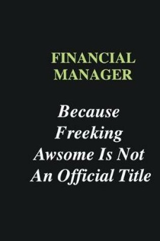 Cover of Financial Manager Because Freeking Awsome is Not An Official Title