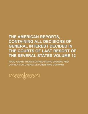 Book cover for The American Reports, Containing All Decisions of General Interest Decided in the Courts of Last Resort of the Several States Volume 12