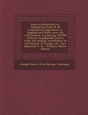 Book cover for Index Ecclesiasticus; Or, Alphabetical Lists of All Ecclesiastical Dignitaries in England and Wales Since the Reformation. Containing 150,000 Hitherto