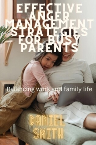 Cover of Effective Anger Management Strategies for Busy Parents