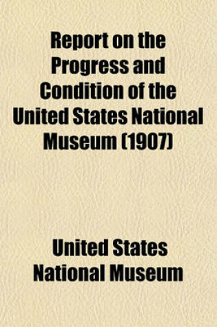 Cover of Report on the Progress and Condition of the United States National Museum (1907)