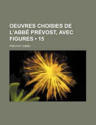 Book cover for Oeuvres Choisies de L'Abbe Prevost, Avec Figures (15)