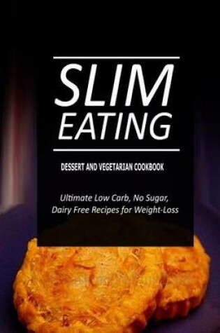 Cover of Slim Eating - Dessert and Vegetarian Cookbook