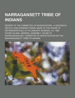 Book cover for Narragansett Tribe of Indians; Report of the Committee of Investigation; A Historical Sketch, and Evidence Taken, Made to the House of Representatives