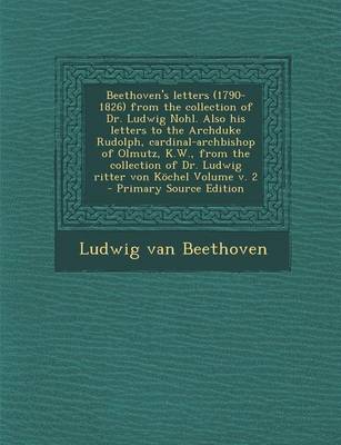 Book cover for Beethoven's Letters (1790-1826) from the Collection of Dr. Ludwig Nohl. Also His Letters to the Archduke Rudolph, Cardinal-Archbishop of Olmutz, K.W., from the Collection of Dr. Ludwig Ritter Von Kochel Volume V. 2