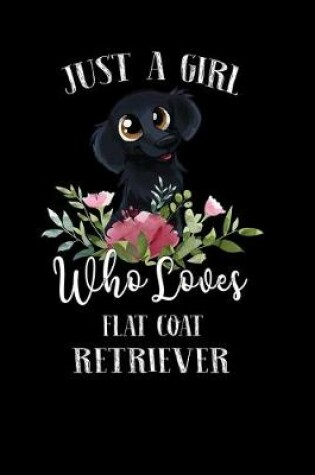 Cover of Just a Girl Who Loves Flat Coat Retriever