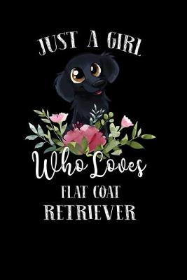 Book cover for Just a Girl Who Loves Flat Coat Retriever