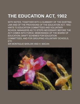 Book cover for The Education ACT, 1902; With Notes, Together with a Summary of the Existing Law and of the Provisions of the Education ACT, 1902 Hints to Education Committees and Voluntary School Managers as to Steps Necessary Before the ACT Comes Into Force Memoranda O