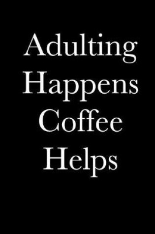 Cover of Adulting Happens Coffee Helps