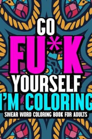 Cover of Go Fu*k Yourself I'm Coloring