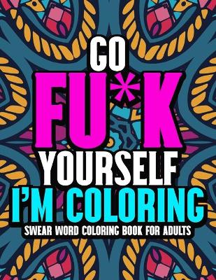 Book cover for Go Fu*k Yourself I'm Coloring