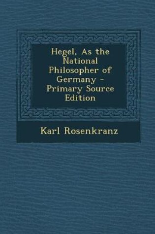 Cover of Hegel, as the National Philosopher of Germany - Primary Source Edition