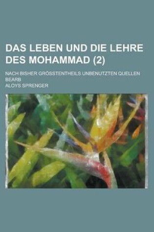 Cover of Das Leben Und Die Lehre Des Mohammad (2); Nach Bisher Grosstentheils Unbenutzten Quellen Bearb