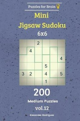 Cover of Puzzles for Brain - Mini Jigsaw Sudoku 200 Medium Puzzles 6x6 vol. 12