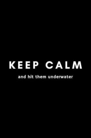 Cover of Keep Calm And Hit Them Underwater