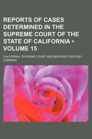 Cover of Reports of Cases Determined in the Supreme Court of the State of California (Volume 15 )