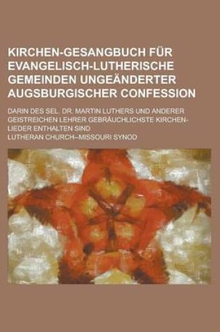 Cover of Kirchen-Gesangbuch Fur Evangelisch-Lutherische Gemeinden Ungeanderter Augsburgischer Confession; Darin Des Sel. Dr. Martin Luthers Und Anderer Geistre
