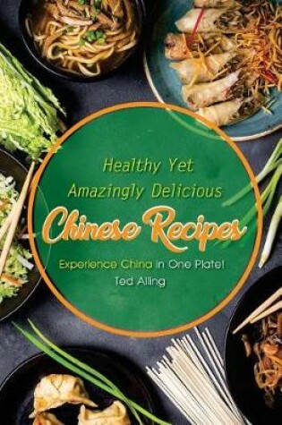 Cover of Healthy Yet Amazingly Delicious Chinese Recipes