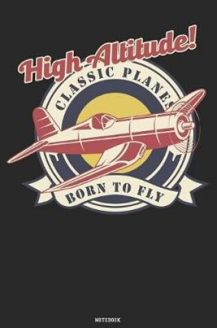 Cover of High Altitude Classic Planes Born to Fly Notebook