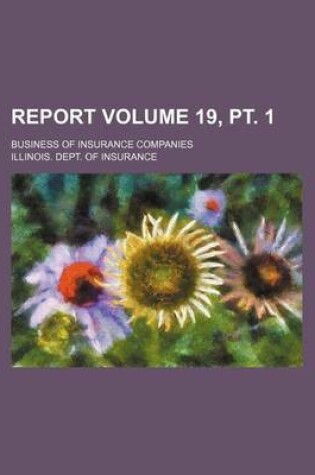 Cover of Report Volume 19, PT. 1; Business of Insurance Companies