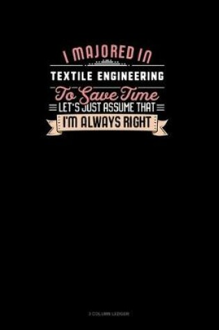 Cover of I Majored In Textile Engineering To Save Time Let's Just Assume That I'm Always Right