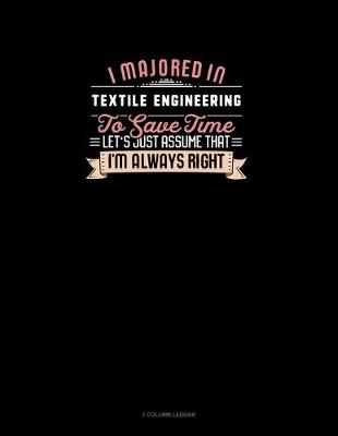 Cover of I Majored In Textile Engineering To Save Time Let's Just Assume That I'm Always Right