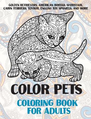 Book cover for Color Pets - Coloring Book for adults - Golden Retrievers, American Bobtail Shorthair, Cairn Terriers, Toybob, English Toy Spaniels, and more