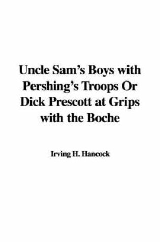 Cover of Uncle Sam's Boys with Pershing's Troops or Dick Prescott at Grips with the Boche