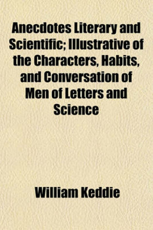 Cover of Anecdotes Literary and Scientific; Illustrative of the Characters, Habits, and Conversation of Men of Letters and Science