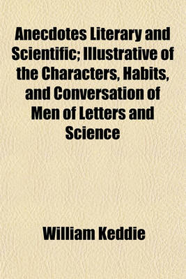 Book cover for Anecdotes Literary and Scientific; Illustrative of the Characters, Habits, and Conversation of Men of Letters and Science