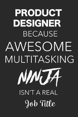 Book cover for Product Designer Awesome Multitasking Ninja Isn't A Real Job Title