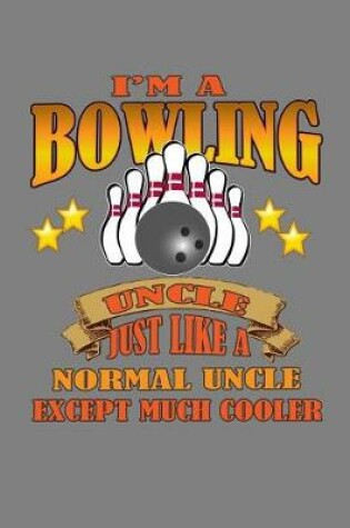 Cover of I Am A Bowling Uncle Just Like A Normal Uncle Except Much Cooler