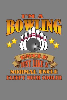 Book cover for I Am A Bowling Uncle Just Like A Normal Uncle Except Much Cooler