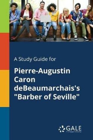 Cover of A Study Guide for Pierre-Augustin Caron Debeaumarchais's Barber of Seville