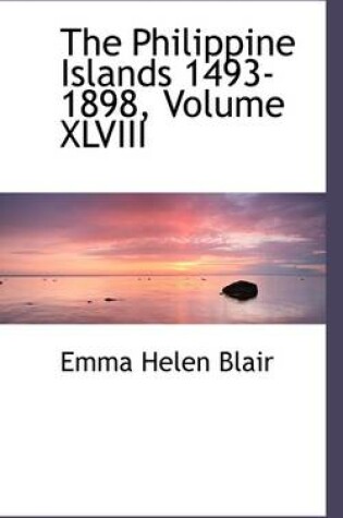 Cover of The Philippine Islands 1493-1898, Volume XLVIII