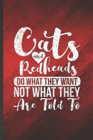 Cover of Cats and Redheads Do What They Want Not What They Are Told to