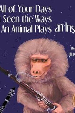 Cover of In All of Your Days Have You Seen the Ways an Animal Plays an Instrument?