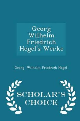 Cover of Georg Wilhelm Friedrich Hegel's Werke - Scholar's Choice Edition