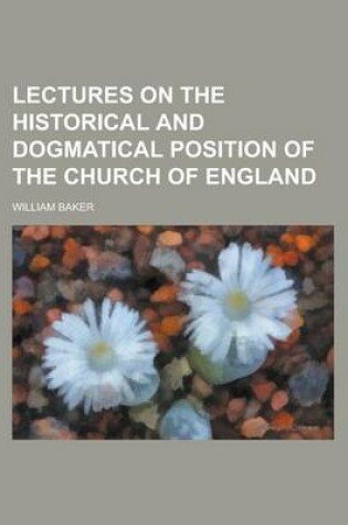 Cover of Lectures on the Historical and Dogmatical Position of the Church of England