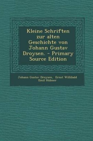 Cover of Kleine Schriften Zur Alten Geschichte Von Johann Gustav Droysen. - Primary Source Edition