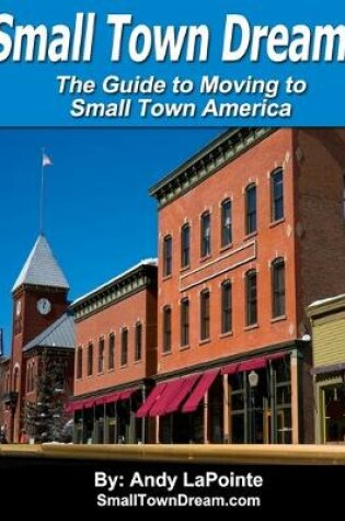 Cover of Small Town Dream - The Guide for Moving to Small Town America