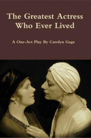 Cover of The Greatest Actress Who Ever Lived: A One-Act Play