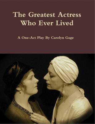 Book cover for The Greatest Actress Who Ever Lived: A One-Act Play