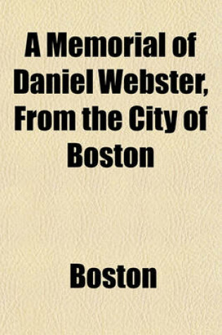 Cover of A Memorial of Daniel Webster, from the City of Boston