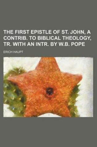 Cover of The First Epistle of St. John, a Contrib. to Biblical Theology, Tr. with an Intr. by W.B. Pope