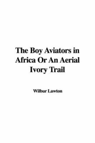 Cover of The Boy Aviators in Africa or an Aerial Ivory Trail