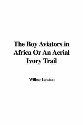 Book cover for The Boy Aviators in Africa or an Aerial Ivory Trail