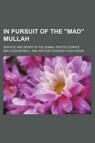 Cover of In Pursuit of the "Mad" Mullah; Service and Sport in the Somali Protectorate