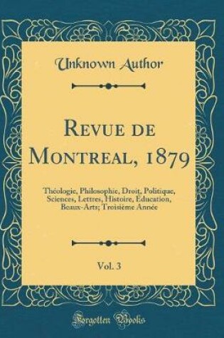 Cover of Revue de Montreal, 1879, Vol. 3: Théologie, Philosophie, Droit, Politique, Sciences, Lettres, Histoire, Éducation, Beaux-Arts; Troisième Année (Classic Reprint)